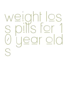weight loss pills for 10 year olds
