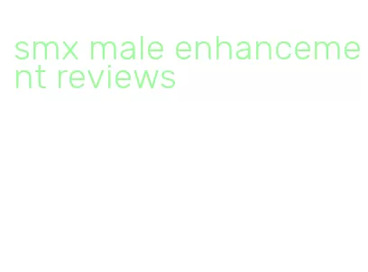 smx male enhancement reviews
