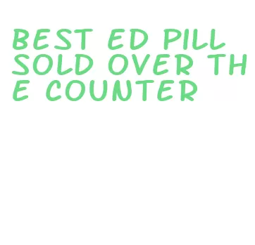 best ed pill sold over the counter
