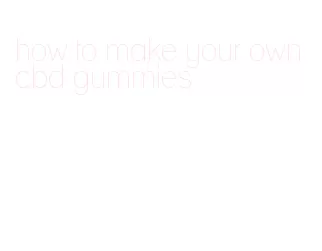 how to make your own cbd gummies