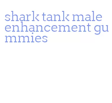 shark tank male enhancement gummies