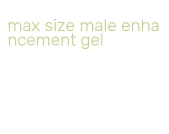 max size male enhancement gel