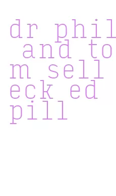 dr phil and tom selleck ed pill