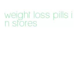 weight loss pills in stores