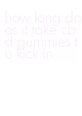 how long does it take cbd gummies to kick in