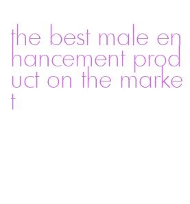 the best male enhancement product on the market