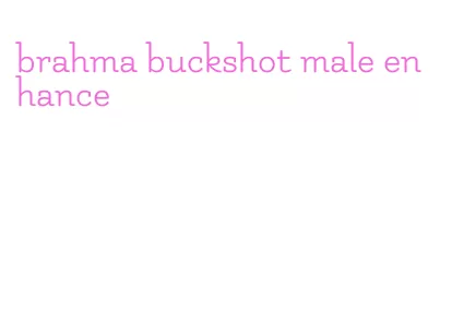 brahma buckshot male enhance