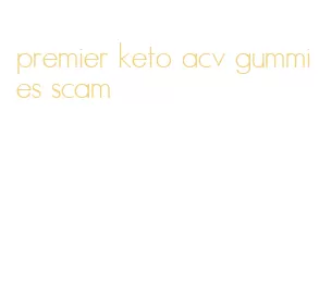 premier keto acv gummies scam