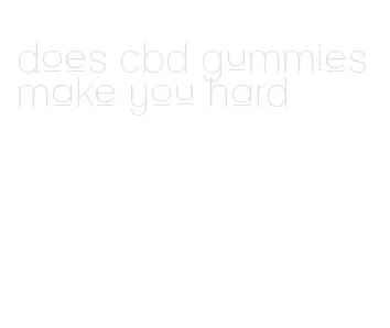 does cbd gummies make you hard