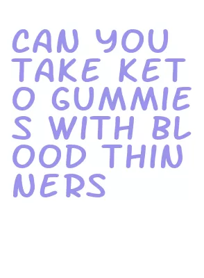 can you take keto gummies with blood thinners