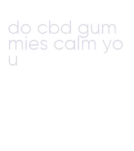 do cbd gummies calm you