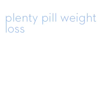 plenty pill weight loss