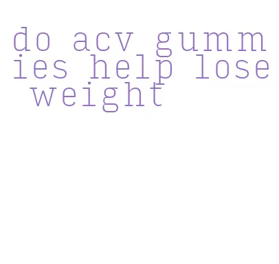 do acv gummies help lose weight