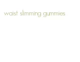 waist slimming gummies