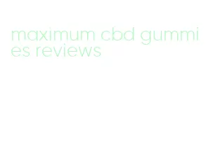 maximum cbd gummies reviews