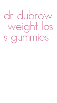 dr dubrow weight loss gummies