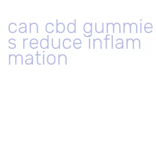 can cbd gummies reduce inflammation