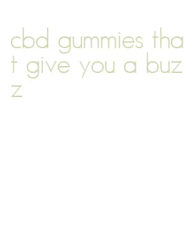 cbd gummies that give you a buzz