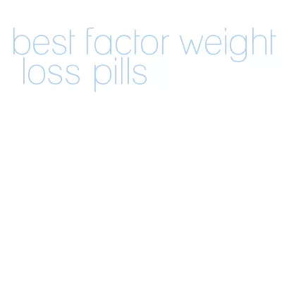 best factor weight loss pills
