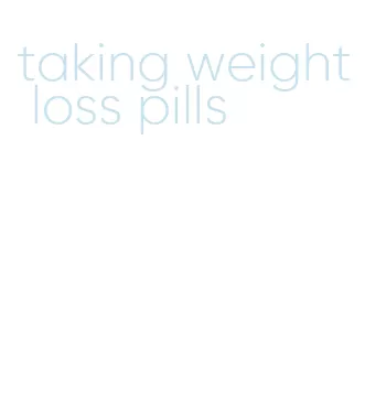 taking weight loss pills