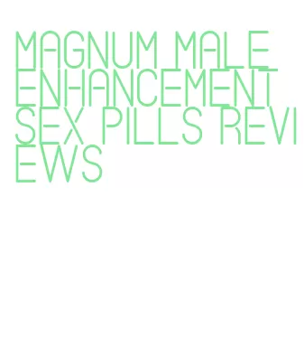 magnum male enhancement sex pills reviews
