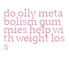 do olly metabolism gummies help with weight loss