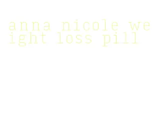 anna nicole weight loss pill
