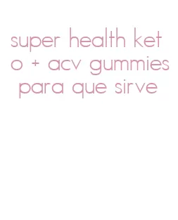 super health keto + acv gummies para que sirve