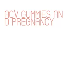 acv gummies and pregnancy
