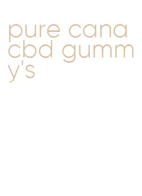 pure cana cbd gummy's