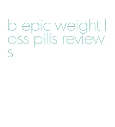 b epic weight loss pills reviews