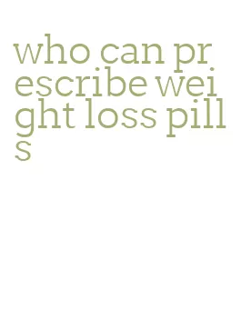 who can prescribe weight loss pills