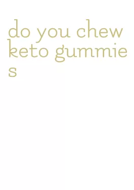 do you chew keto gummies
