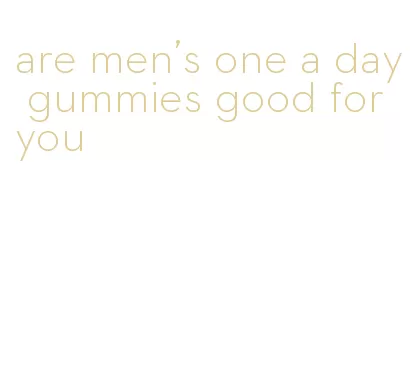 are men's one a day gummies good for you