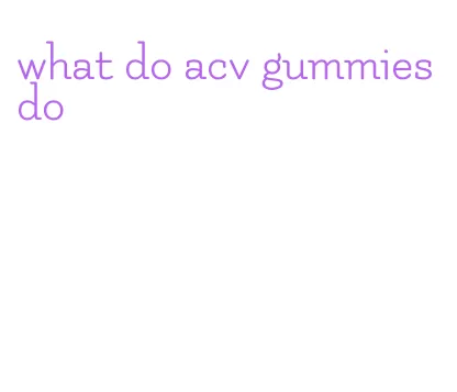 what do acv gummies do