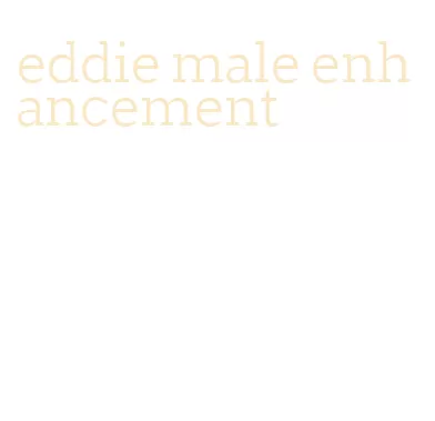 eddie male enhancement