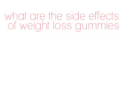 what are the side effects of weight loss gummies