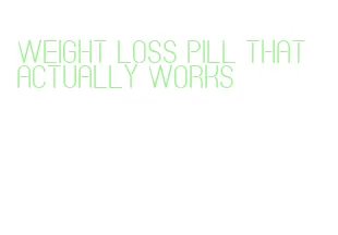weight loss pill that actually works