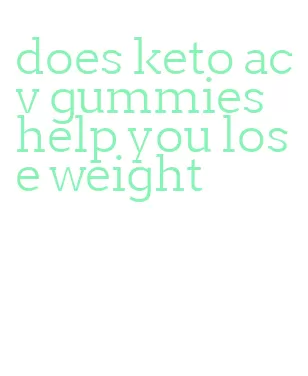does keto acv gummies help you lose weight