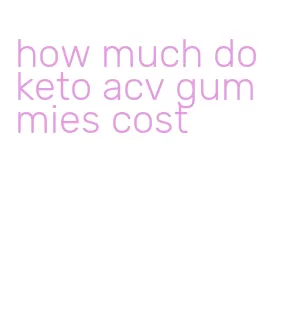 how much do keto acv gummies cost