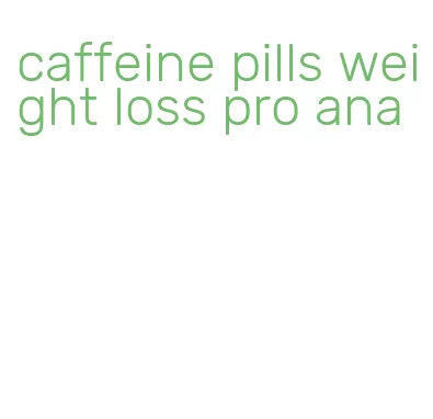 caffeine pills weight loss pro ana