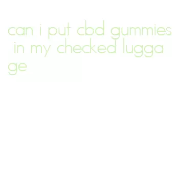 can i put cbd gummies in my checked luggage