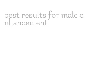 best results for male enhancement