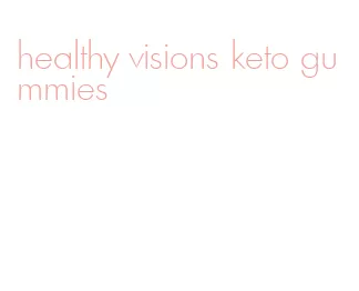 healthy visions keto gummies