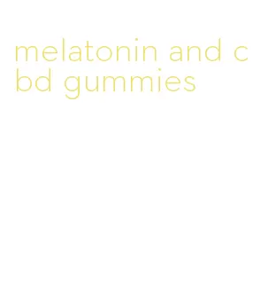 melatonin and cbd gummies