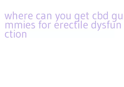 where can you get cbd gummies for erectile dysfunction