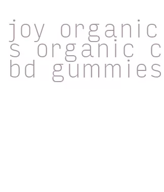 joy organics organic cbd gummies