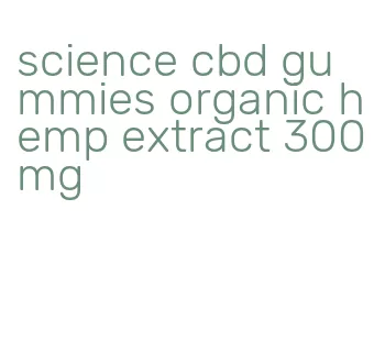 science cbd gummies organic hemp extract 300mg
