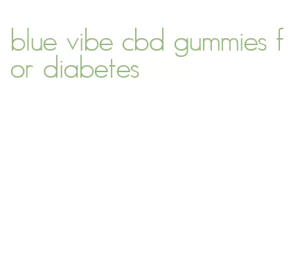 blue vibe cbd gummies for diabetes