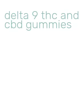 delta 9 thc and cbd gummies